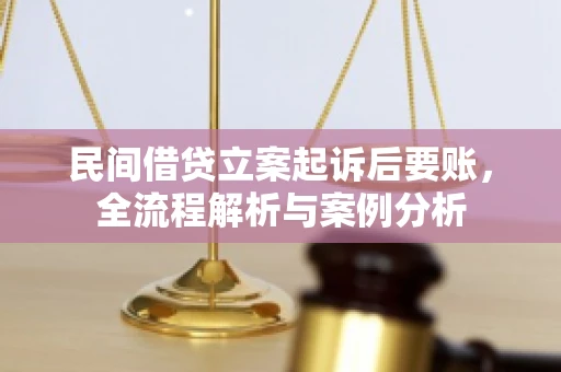民间借贷立案起诉后要账，全流程解析与案例分析