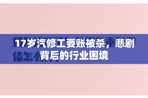 17岁汽修工要账被杀，悲剧背后的行业困境