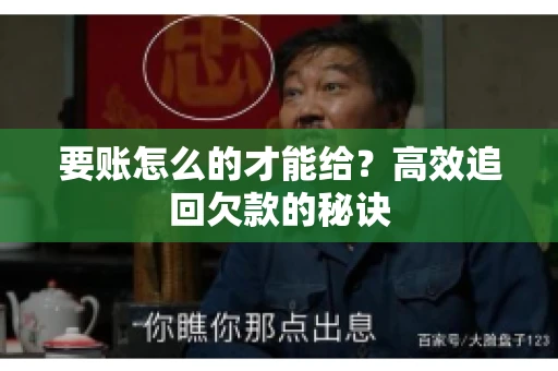 要账怎么的才能给？高效追回欠款的秘诀