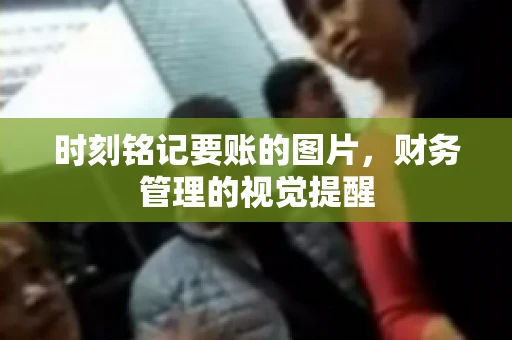 时刻铭记要账的图片，财务管理的视觉提醒