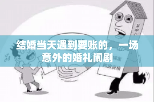 结婚当天遇到要账的，一场意外的婚礼闹剧