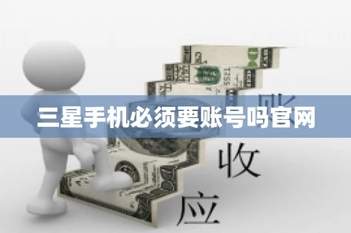 三星手机必须要账号吗官网