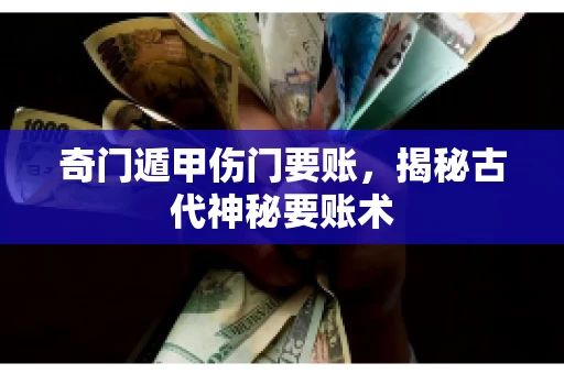 奇门遁甲伤门要账，揭秘古代神秘要账术