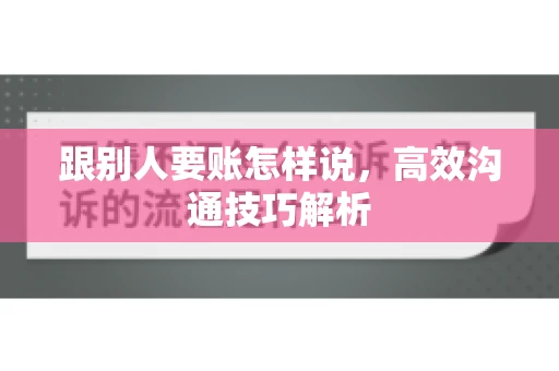 跟别人要账怎样说，高效沟通技巧解析
