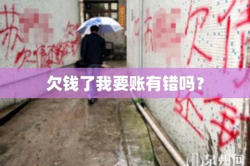 欠钱了我要账有错吗？