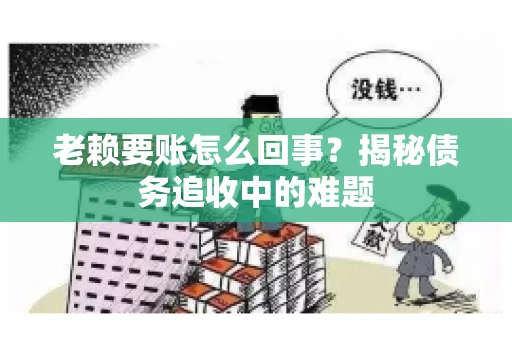 老赖要账怎么回事？揭秘债务追收中的难题
