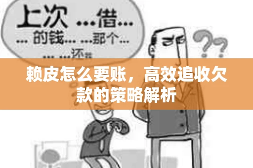 赖皮怎么要账，高效追收欠款的策略解析