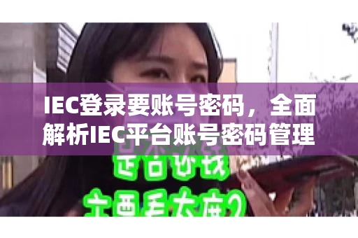 IEC登录要账号密码，全面解析IEC平台账号密码管理