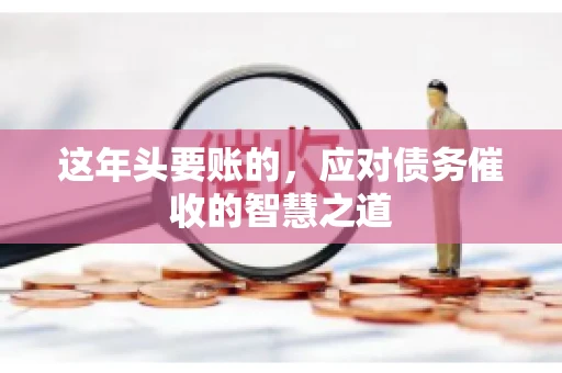 这年头要账的，应对债务催收的智慧之道