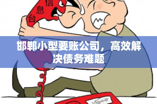 邯郸小型要账公司，高效解决债务难题