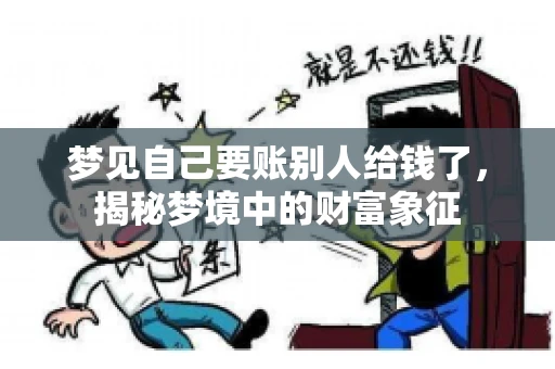 梦见自己要账别人给钱了,揭秘梦境中的财富象征 梦见自己要账别人给钱了,揭秘梦境中的财富象征