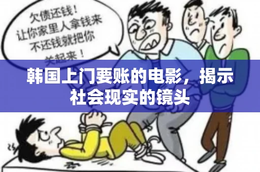 韩国上门要账的电影,揭示社会现实的镜头 韩国上门要账的电影,揭示社会现实的镜头