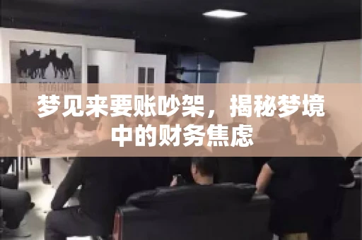梦见来要账吵架，揭秘梦境中的财务焦虑