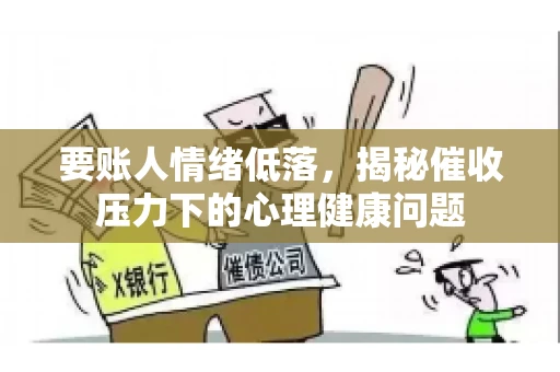 要账人情绪低落，揭秘催收压力下的心理健康问题