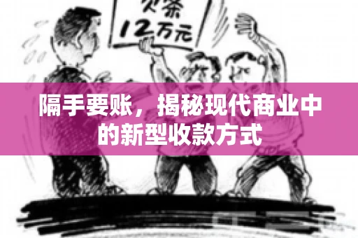 隔手要账，揭秘现代商业中的新型收款方式