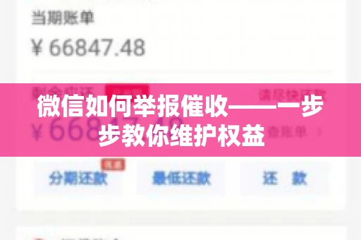 微信如何举报催收——一步步教你维护权益