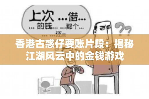 香港古惑仔要账片段:揭秘江湖风云中的金钱游戏 香港古惑仔要账片段:揭秘江湖风云中的金钱游戏