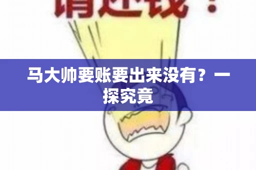 马大帅要账要出来没有？一探究竟