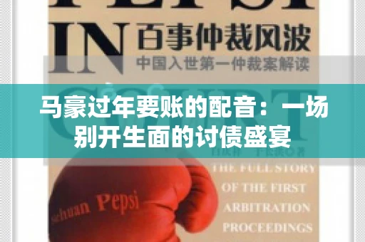 马豪过年要账的配音：一场别开生面的讨债盛宴
