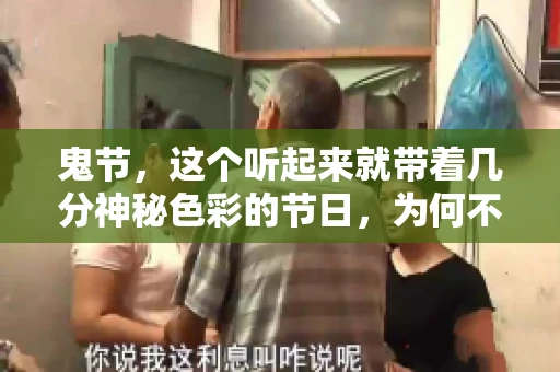 鬼节，这个听起来就带着几分神秘色彩的节日，为何不叫“要账”呢？这背后其实有着丰富的文化内涵和历史渊源。今天，我们就来聊聊这个话题。
