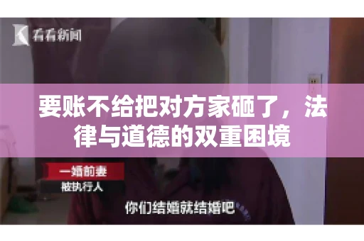 要账不给把对方家砸了，法律与道德的双重困境