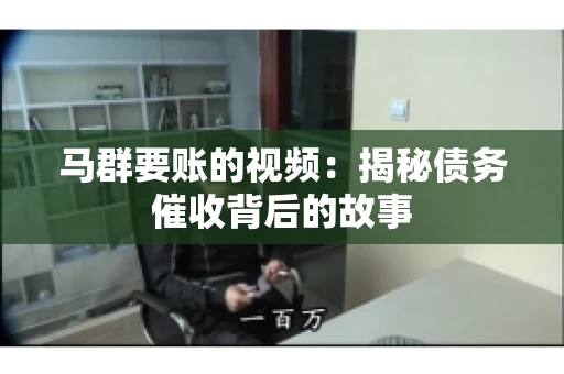 马群要账的视频：揭秘债务催收背后的故事