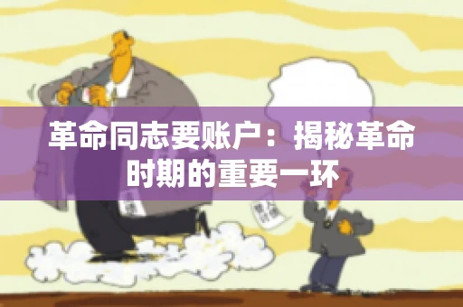 革命同志要账户：揭秘革命时期的重要一环
