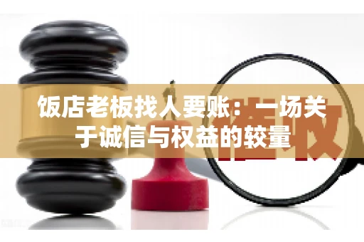 饭店老板找人要账：一场关于诚信与权益的较量