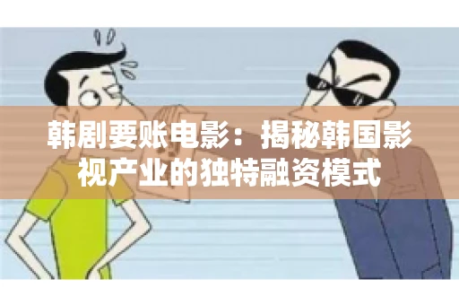 韩剧要账电影：揭秘韩国影视产业的独特融资模式
