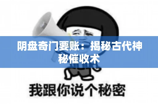 阴盘奇门要账：揭秘古代神秘催收术