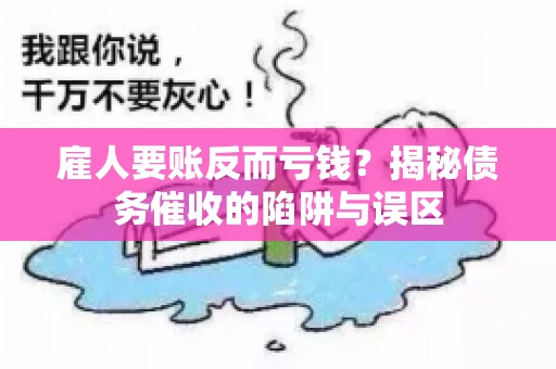 雇人要账反而亏钱？揭秘债务催收的陷阱与误区