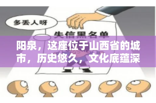阳泉，这座位于山西省的城市，历史悠久，文化底蕴深厚。然而，在商业活动中，难免会遇到一些欠款问题。当债务无法通过常规途径解决时，找要账的人帮忙就成了不少人的选择。那么，阳泉的要账的人的电话是多少呢？今天，我们就来聊聊这个话题。