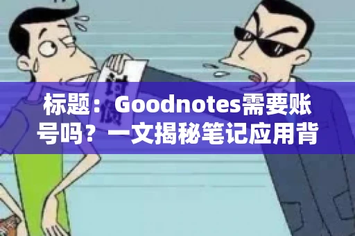 标题:Goodnotes需要账号吗?一文揭秘笔记应用背后的真相 标题:Goodnotes需要账号吗?一文揭秘笔记应用背后的真相