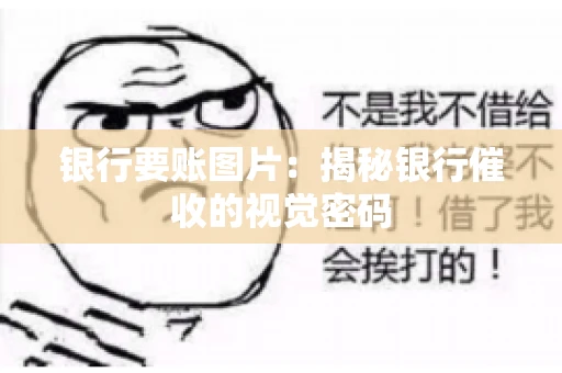 银行要账图片：揭秘银行催收的视觉密码