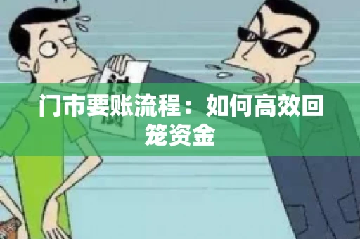 门市要账流程：如何高效回笼资金