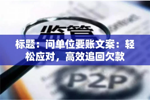 标题：问单位要账文案：轻松应对，高效追回欠款