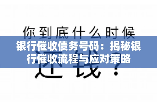 银行催收债务号码：揭秘银行催收流程与应对策略