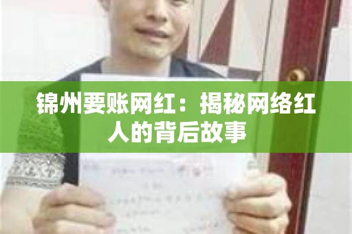 锦州要账网红:揭秘网络红人的背后故事 锦州要账网红:揭秘网络红人的背后故事