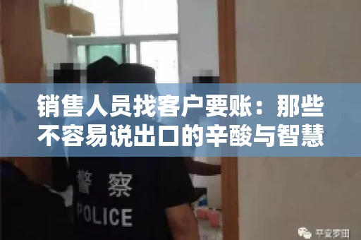 销售人员找客户要账：那些不容易说出口的辛酸与智慧