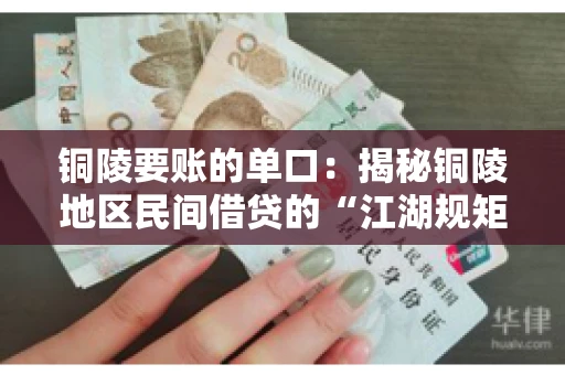 铜陵要账的单口：揭秘铜陵地区民间借贷的“江湖规矩”