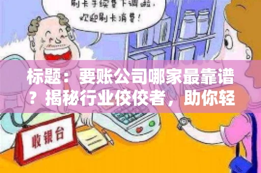 标题：要账公司哪家最靠谱？揭秘行业佼佼者，助你轻松追回欠款