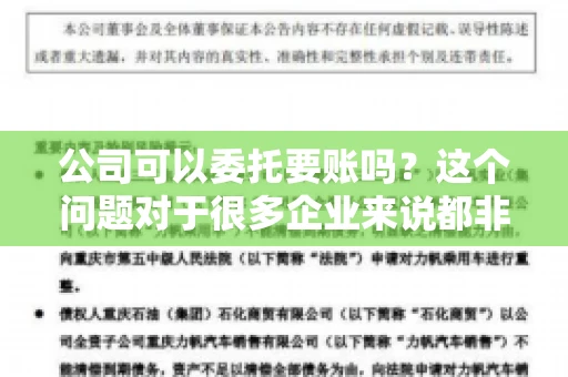 公司可以委托要账吗？这个问题对于很多企业来说都非常关键。在商业活动中，应收账款的管理是保证企业资金流转顺畅的重要环节。那么，公司是否可以委托要账呢？接下来，我们就来聊聊这个话题。