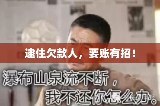 逮住欠款人，要账有招！