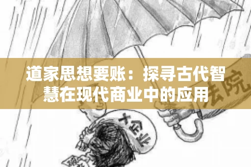 道家思想要账：探寻古代智慧在现代商业中的应用
