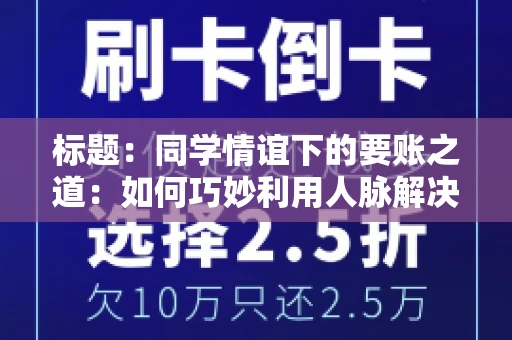 标题：同学情谊下的要账之道：如何巧妙利用人脉解决欠款问题
