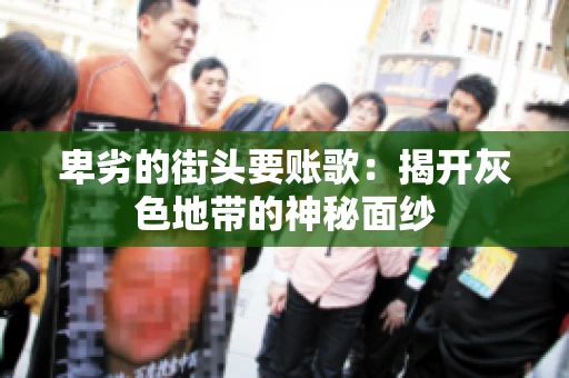卑劣的街头要账歌：揭开灰色地带的神秘面纱