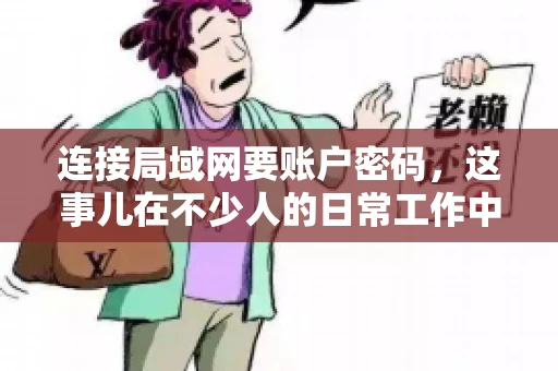 连接局域网要账户密码，这事儿在不少人的日常工作中都遇到过。今天，咱们就来聊聊这个话题，看看为什么连接局域网需要账户密码，以及如何正确处理这种情况。