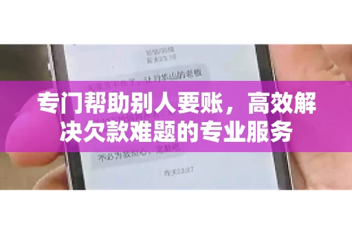 专门帮助别人要账，高效解决欠款难题的专业服务