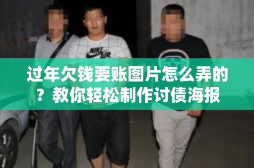 过年欠钱要账图片怎么弄的？教你轻松制作讨债海报