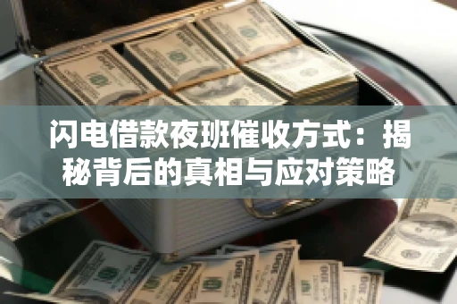 闪电借款夜班催收方式：揭秘背后的真相与应对策略